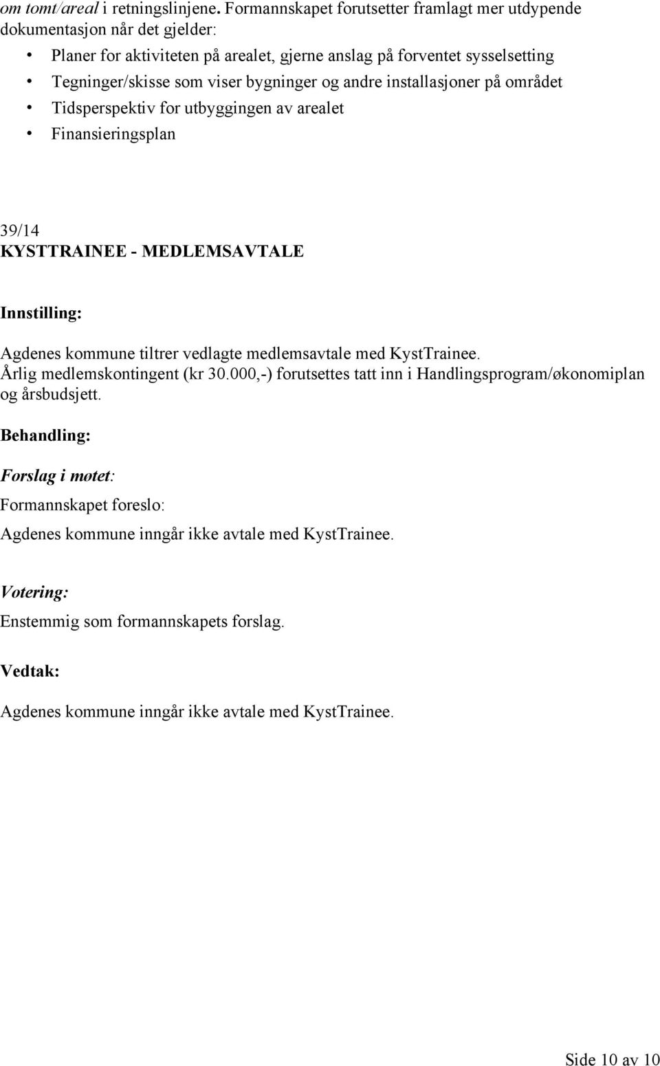 som viser bygninger og andre installasjoner på området Tidsperspektiv for utbyggingen av arealet Finansieringsplan 39/14 KYSTTRAINEE - MEDLEMSAVTALE Agdenes kommune tiltrer