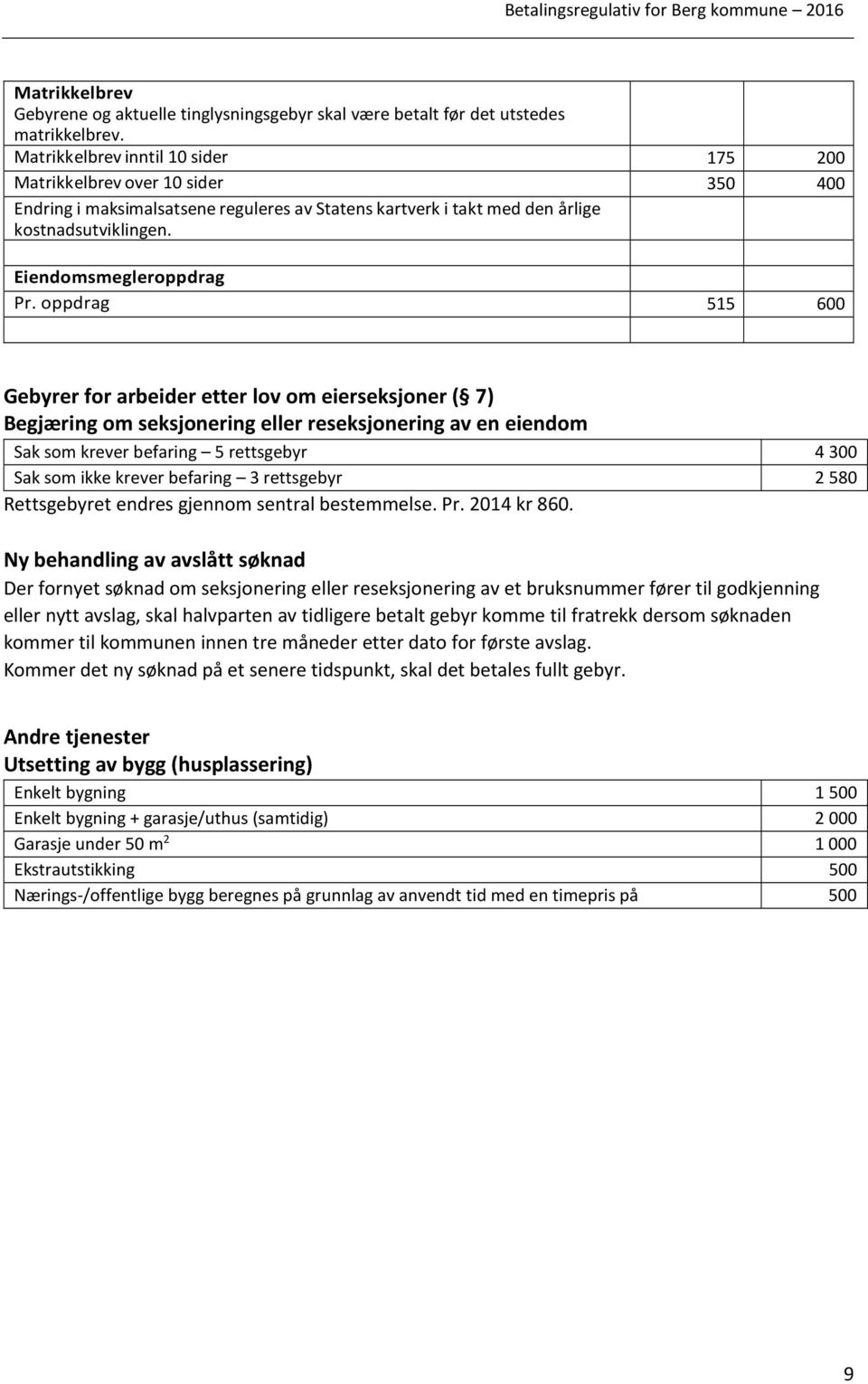 oppdrag 515 600 Gebyrer for arbeider etter lov om eierseksjoner ( 7) Begjæring om seksjonering eller reseksjonering av en eiendom Sak som krever befaring 5 rettsgebyr 4 300 Sak som ikke krever