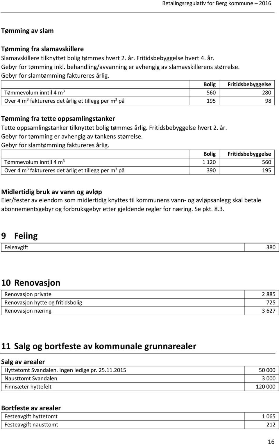 Bolig Fritidsbebyggelse Tømmevolum inntil 4 m 3 560 280 Over 4 m 3 faktureres det årlig et tillegg per m 3 på 195 98 Tømming fra tette oppsamlingstanker Tette oppsamlingstanker tilknyttet bolig