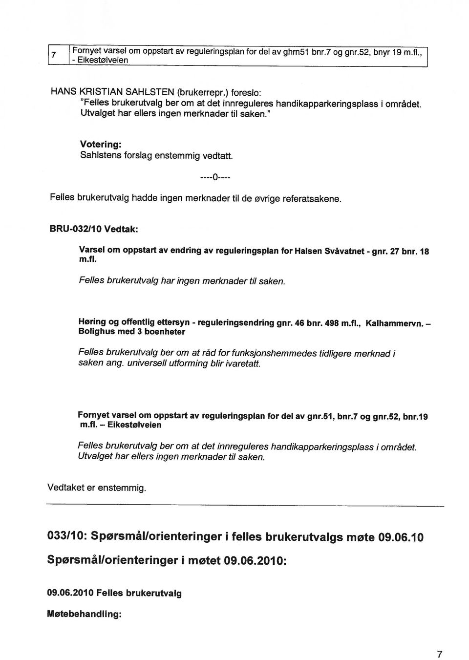 06.10 Vedtaket er enstemmig. Utvalget har ellers ingen merknader til saken. Felles brukerutvalg ber om at det innreguleres handikapparkeringsplass i området. m.fl.