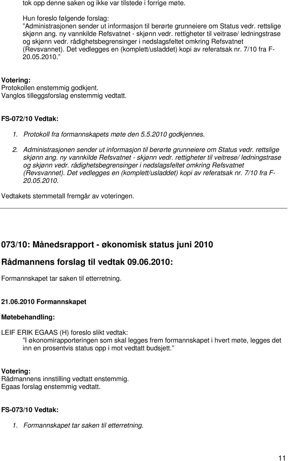 Det vedlegges en (komplett/usladdet) kopi av referatsak nr. 7/10 fra F- 20.05.2010. Protokollen enstemmig godkjent. Vanglos tilleggsforslag enstemmig vedtatt. FS-072/10 Vedtak: 1.