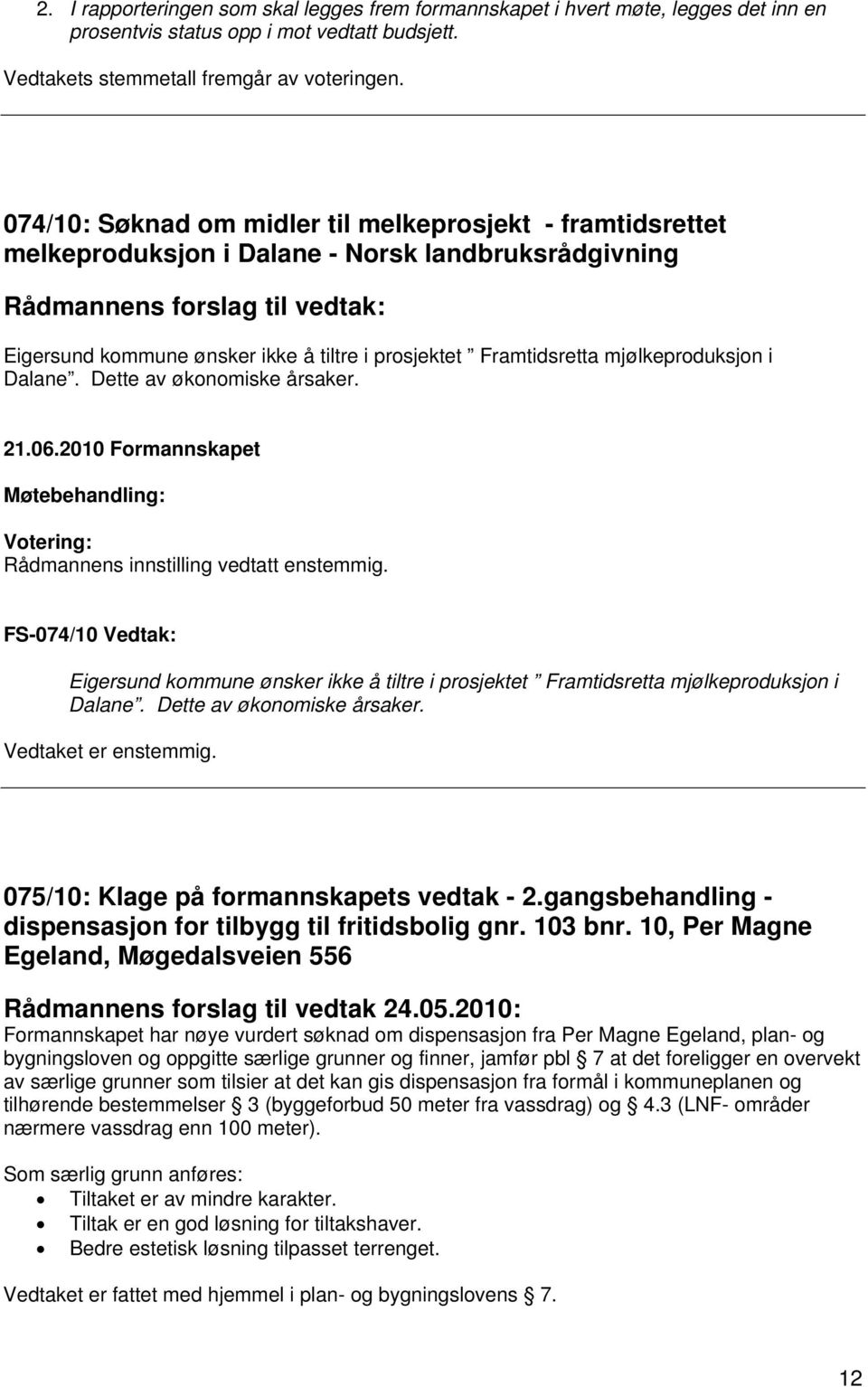 Framtidsretta mjølkeproduksjon i Dalane. Dette av økonomiske årsaker. Rådmannens innstilling vedtatt enstemmig.