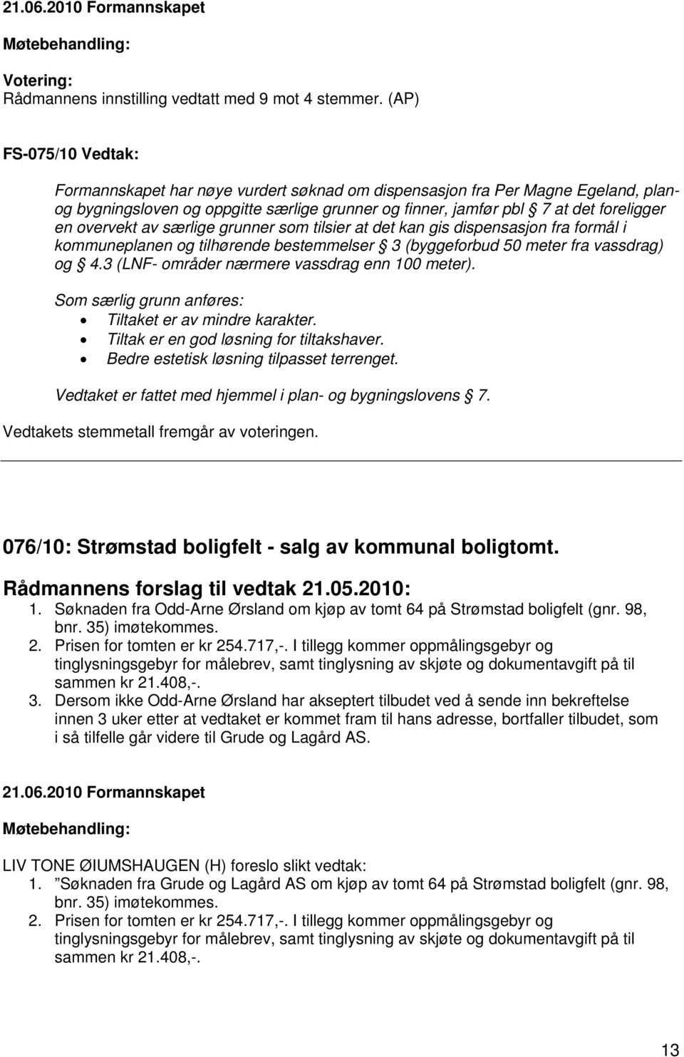 overvekt av særlige grunner som tilsier at det kan gis dispensasjon fra formål i kommuneplanen og tilhørende bestemmelser 3 (byggeforbud 50 meter fra vassdrag) og 4.