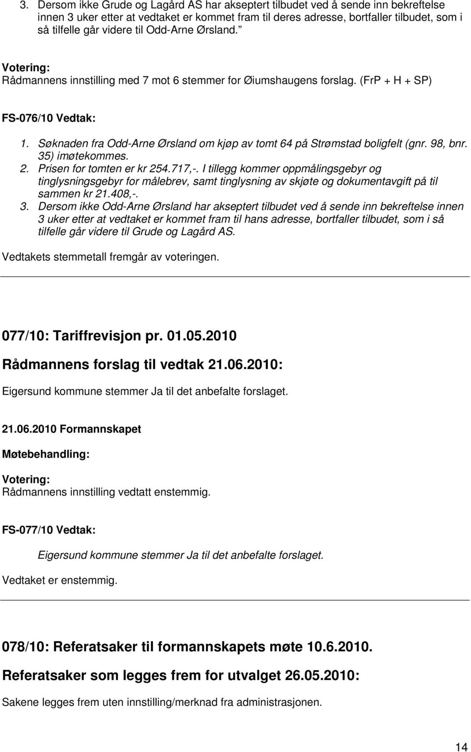 Søknaden fra Odd-Arne Ørsland om kjøp av tomt 64 på Strømstad boligfelt (gnr. 98, bnr. 35) imøtekommes. 2. Prisen for tomten er kr 254.717,-.