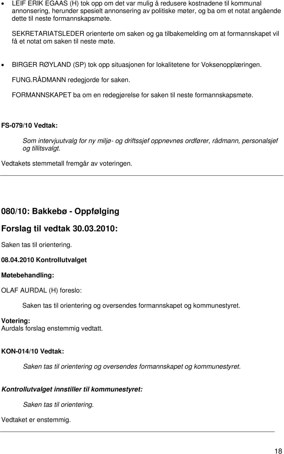 BIRGER RØYLAND (SP) tok opp situasjonen for lokalitetene for Voksenopplæringen. FUNG.RÅDMANN redegjorde for saken. FORMANNSKAPET ba om en redegjørelse for saken til neste formannskapsmøte.