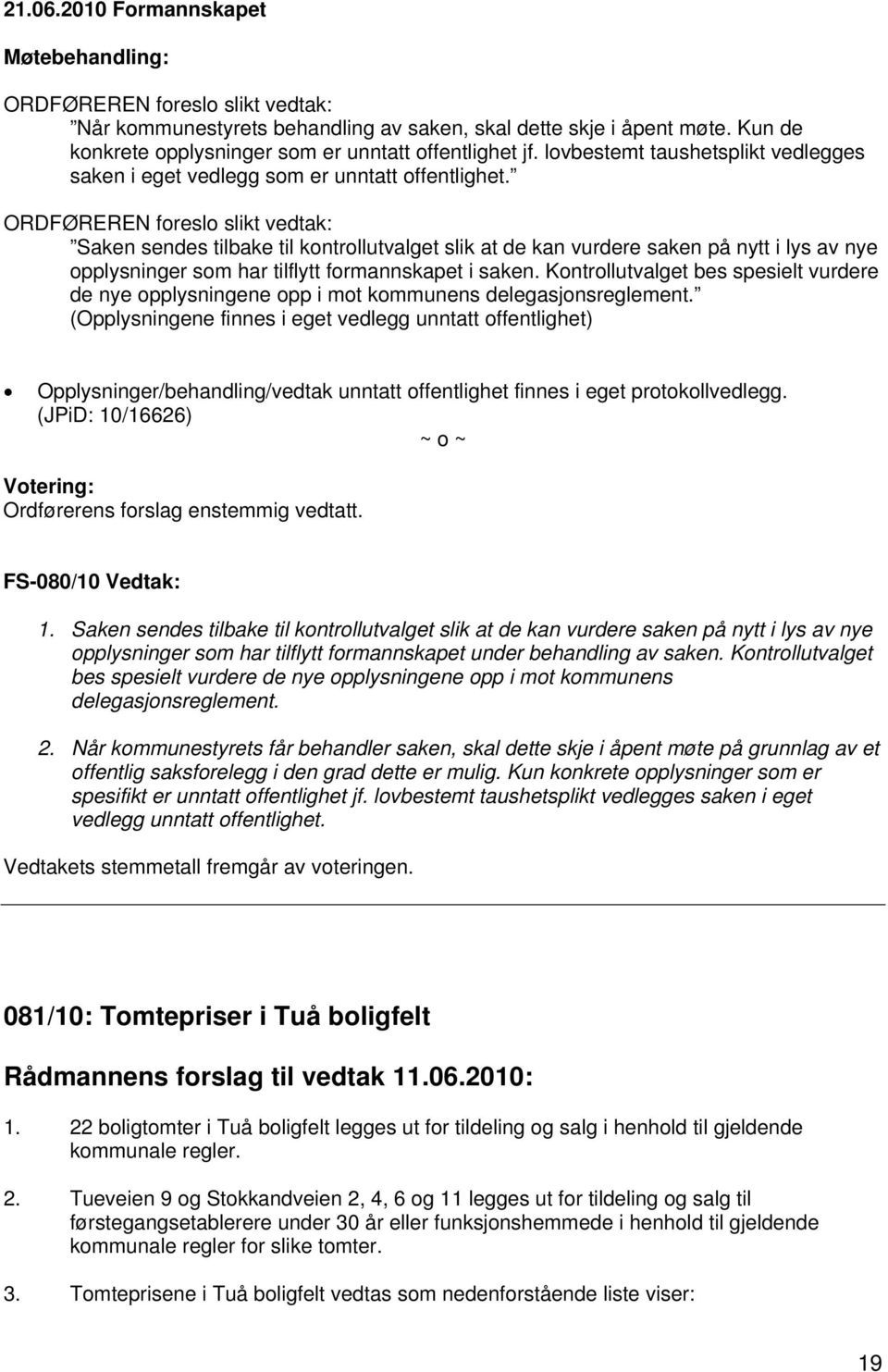 ORDFØREREN foreslo slikt vedtak: Saken sendes tilbake til kontrollutvalget slik at de kan vurdere saken på nytt i lys av nye opplysninger som har tilflytt formannskapet i saken.