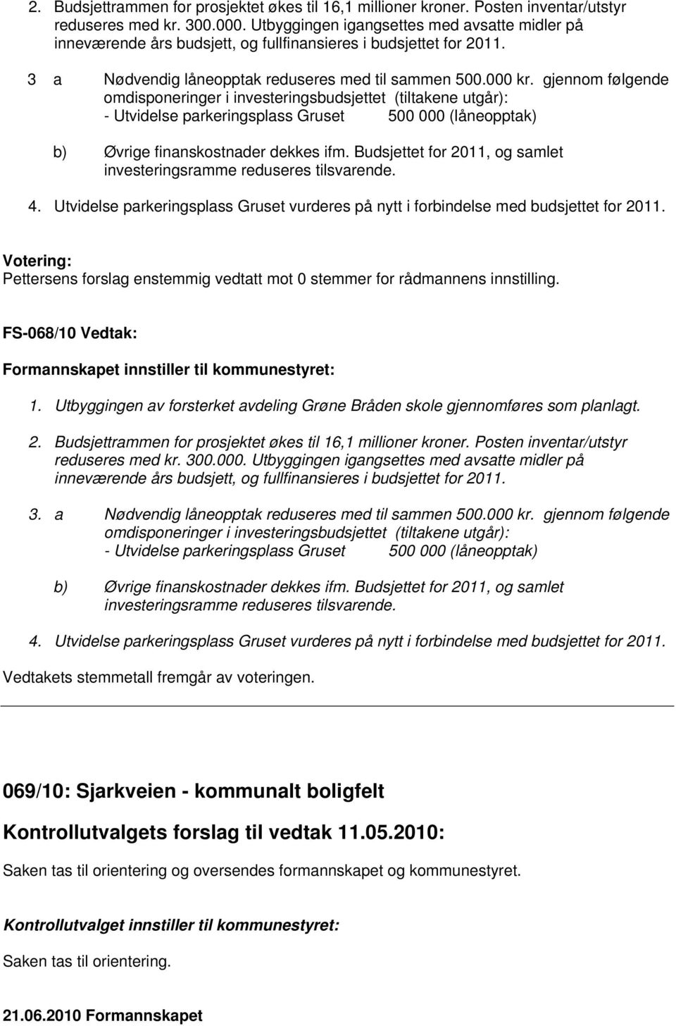 gjennom følgende omdisponeringer i investeringsbudsjettet (tiltakene utgår): - Utvidelse parkeringsplass Gruset 500 000 (låneopptak) b) Øvrige finanskostnader dekkes ifm.