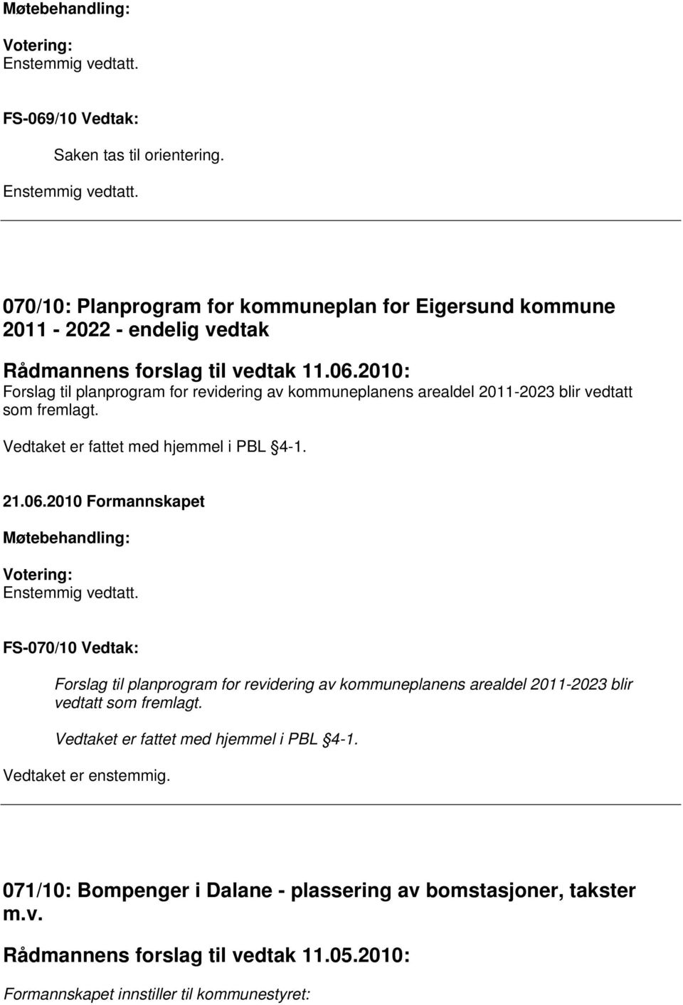 2010: Forslag til planprogram for revidering av kommuneplanens arealdel 2011-2023 blir vedtatt som fremlagt. Vedtaket er fattet med hjemmel i PBL 4-1. Enstemmig vedtatt.