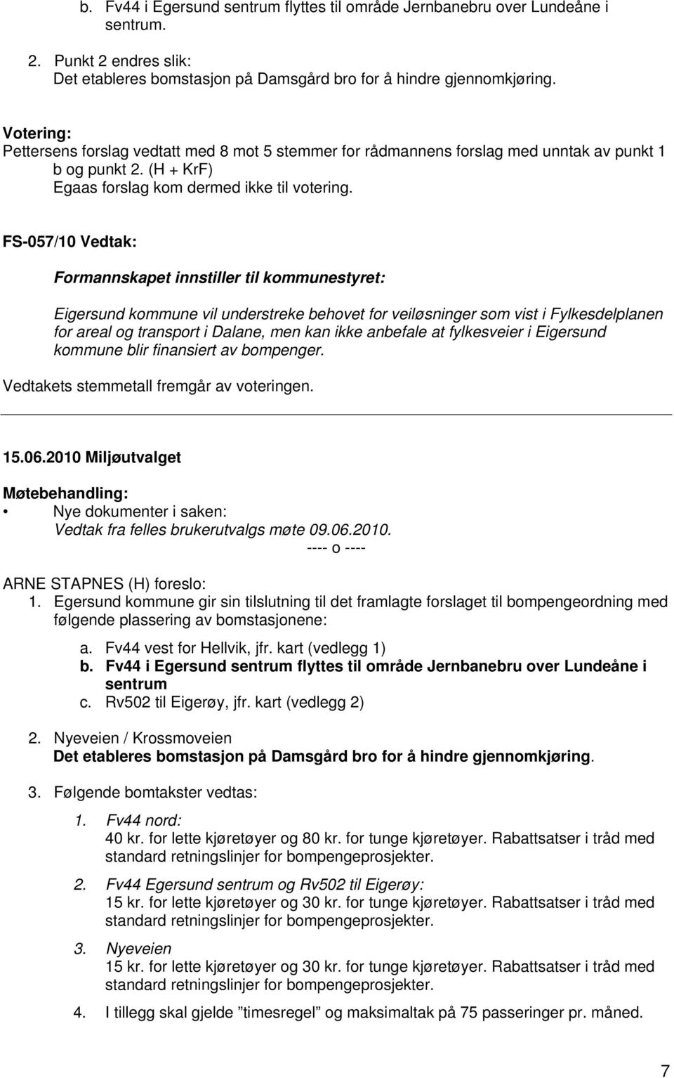 FS-057/10 Vedtak: Formannskapet innstiller til kommunestyret: Eigersund kommune vil understreke behovet for veiløsninger som vist i Fylkesdelplanen for areal og transport i Dalane, men kan ikke