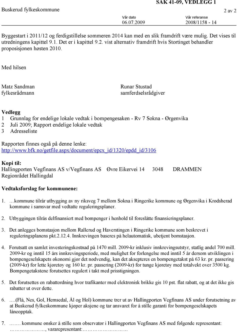 Med hilsen Matz Sandman fylkesrådmann Runar Stustad samferdselsrådgiver Vedlegg 1 Grunnlag for endelige lokale vedtak i bompengesaken - Rv 7 Sokna - Ørgenvika 2 Juli 2009; Rapport endelige lokale