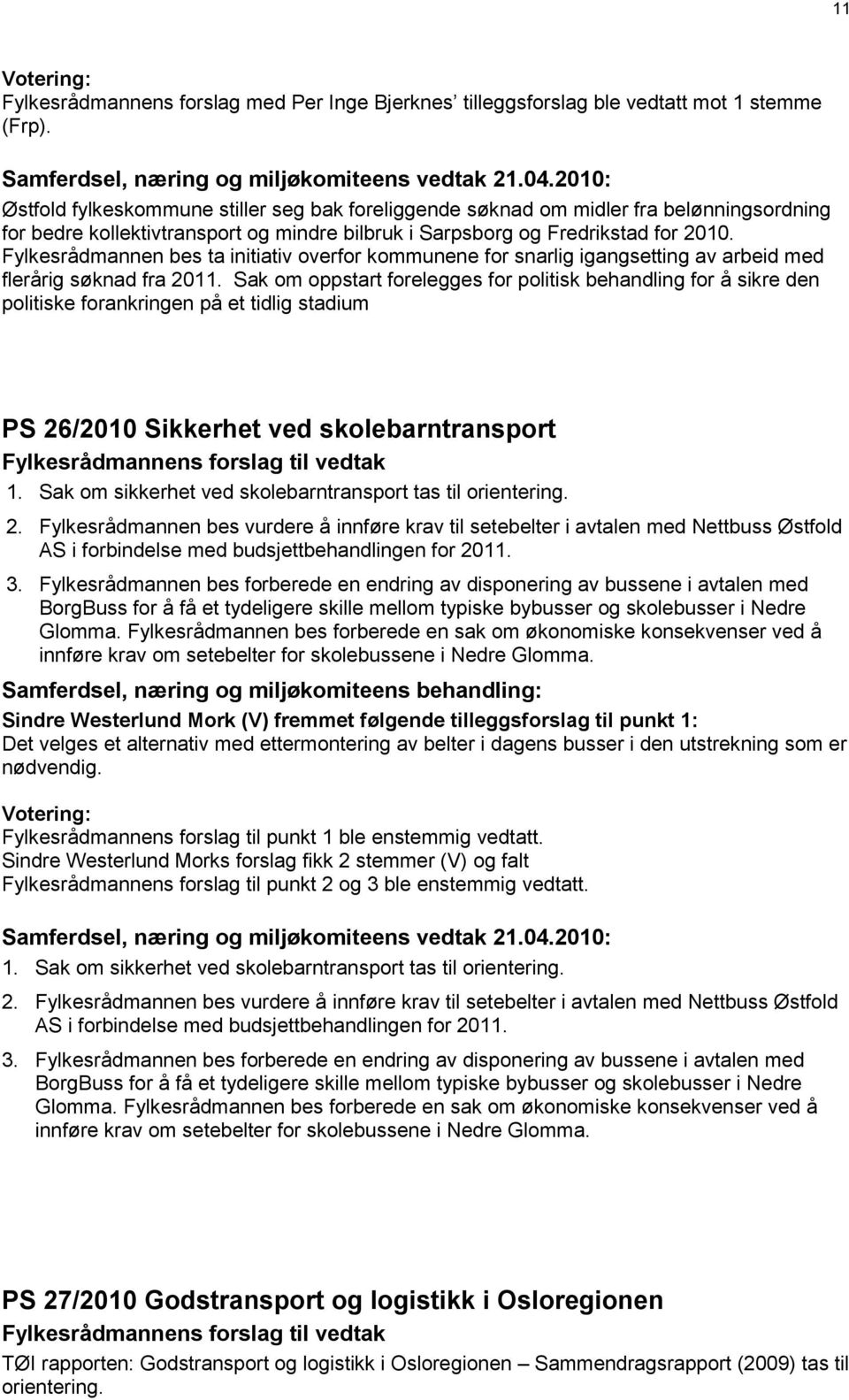 Fylkesrådmannen bes ta initiativ overfor kommunene for snarlig igangsetting av arbeid med flerårig søknad fra 2011.