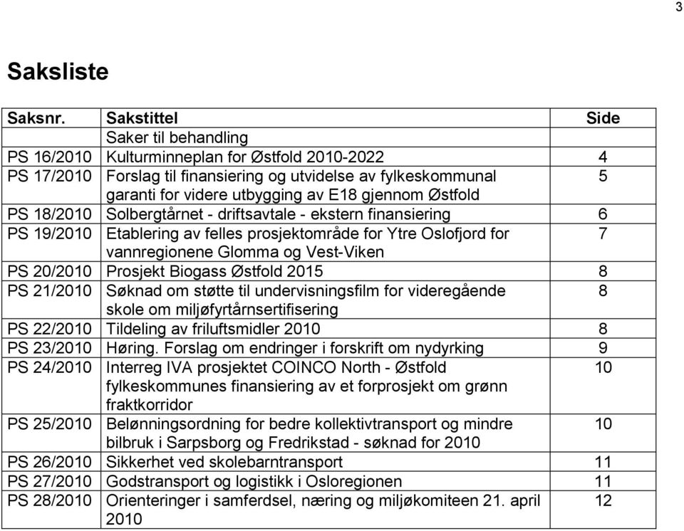 gjennom Østfold PS 18/2010 Solbergtårnet - driftsavtale - ekstern finansiering 6 PS 19/2010 Etablering av felles prosjektområde for Ytre Oslofjord for 7 vannregionene Glomma og Vest-Viken PS 20/2010