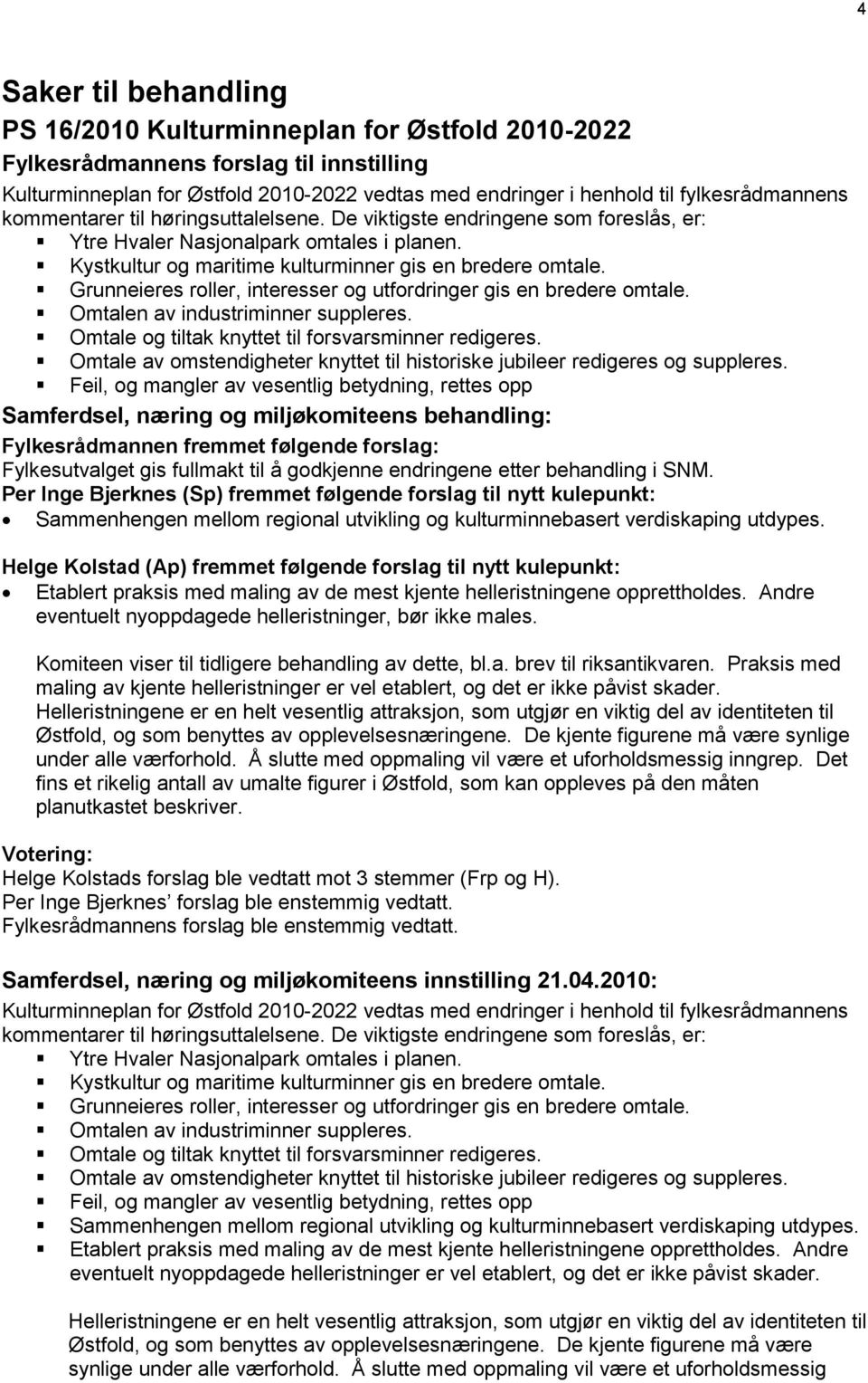 Grunneieres roller, interesser og utfordringer gis en bredere omtale. Omtalen av industriminner suppleres. Omtale og tiltak knyttet til forsvarsminner redigeres.