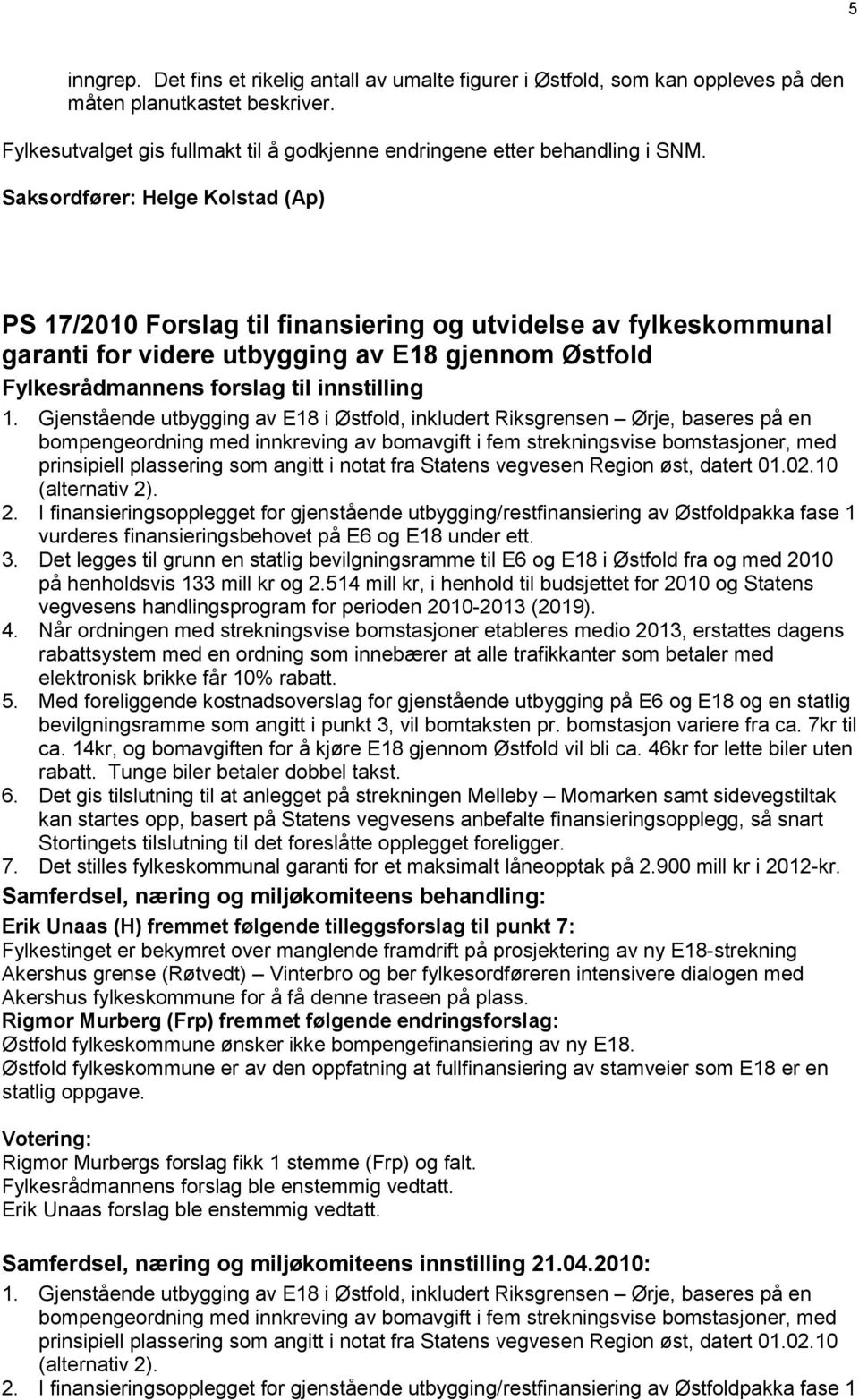 Gjenstående utbygging av E18 i Østfold, inkludert Riksgrensen Ørje, baseres på en bompengeordning med innkreving av bomavgift i fem strekningsvise bomstasjoner, med prinsipiell plassering som angitt