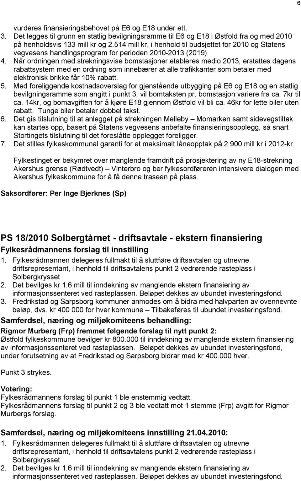 Når ordningen med strekningsvise bomstasjoner etableres medio 2013, erstattes dagens rabattsystem med en ordning som innebærer at alle trafikkanter som betaler med elektronisk brikke får 10% rabatt.