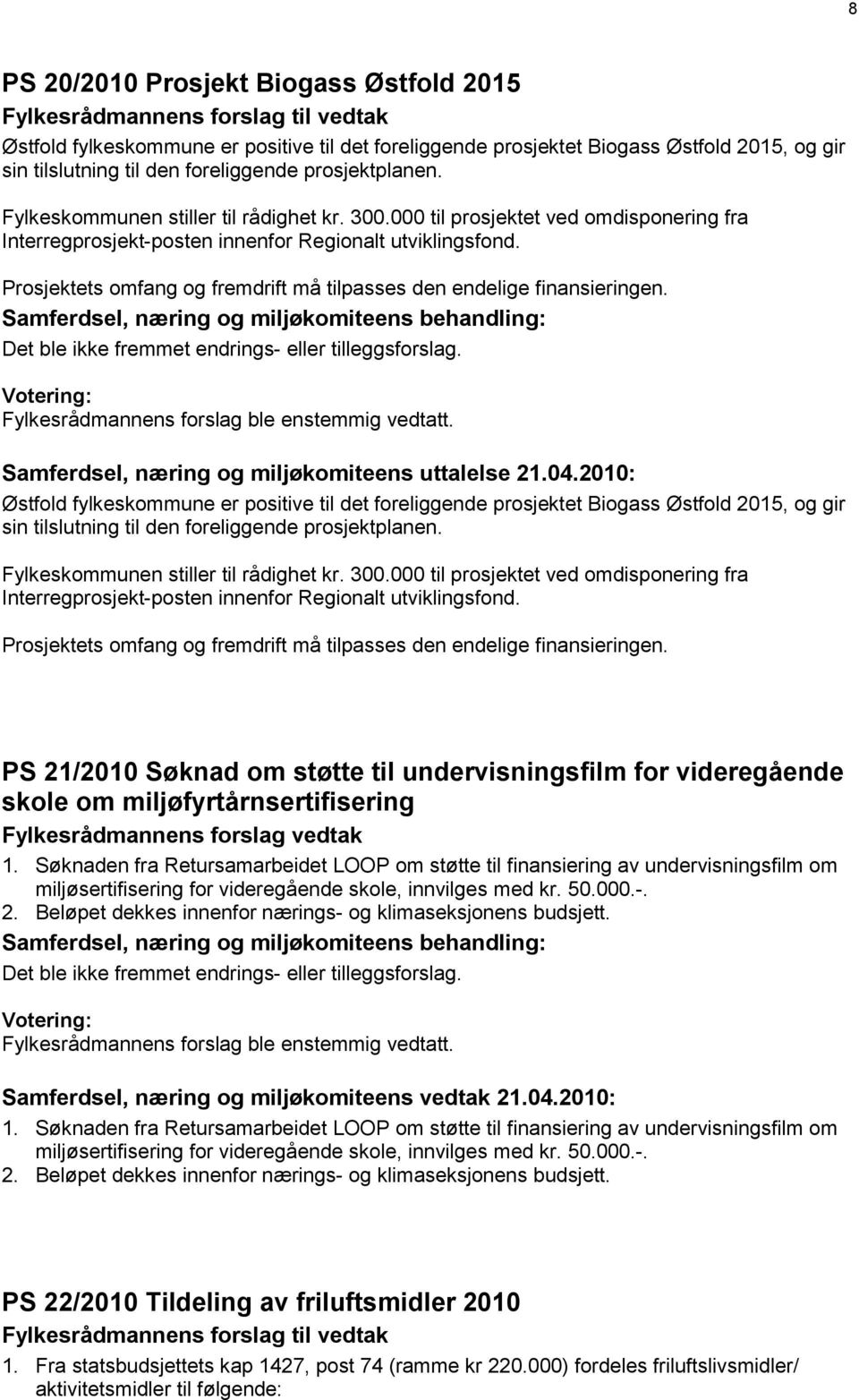 Prosjektets omfang og fremdrift må tilpasses den endelige finansieringen. Det ble ikke fremmet endrings- eller tilleggsforslag. Samferdsel, næring og miljøkomiteens uttalelse 21.04.