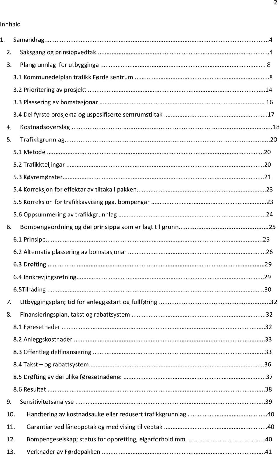 ..21 5.4 Korreksjon for effektar av tiltaka i pakken...23 5.5 Korreksjon for trafikkavvising pga. bompengar...23 5.6 Oppsummering av trafikkgrunnlag...24 6.