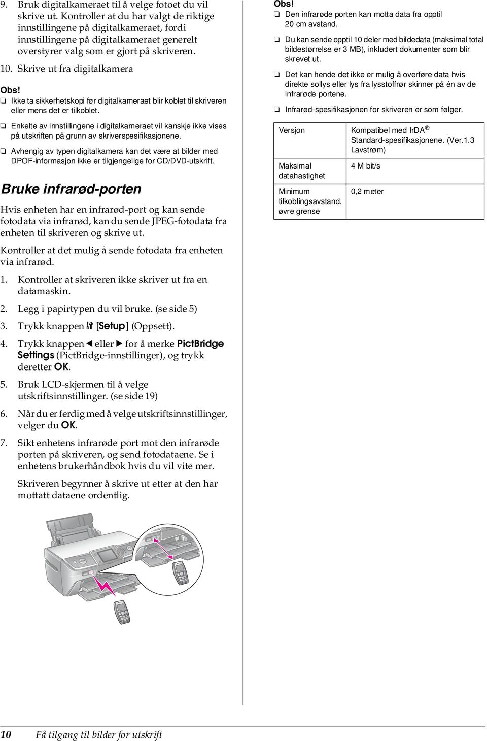 Skrive ut fra digitalkamera Ikke ta sikkerhetskopi før digitalkameraet blir koblet til skriveren eller mens det er tilkoblet.