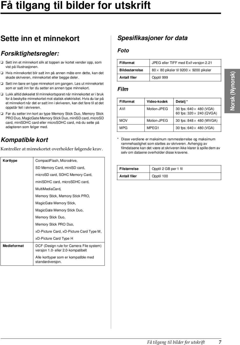 Løs ut minnekortet som er satt inn før du setter en annen type minnekort. Lukk alltid dekselet til minnekortsporet når minnekortet er i bruk for å beskytte minnekortet mot statisk elektrisitet.