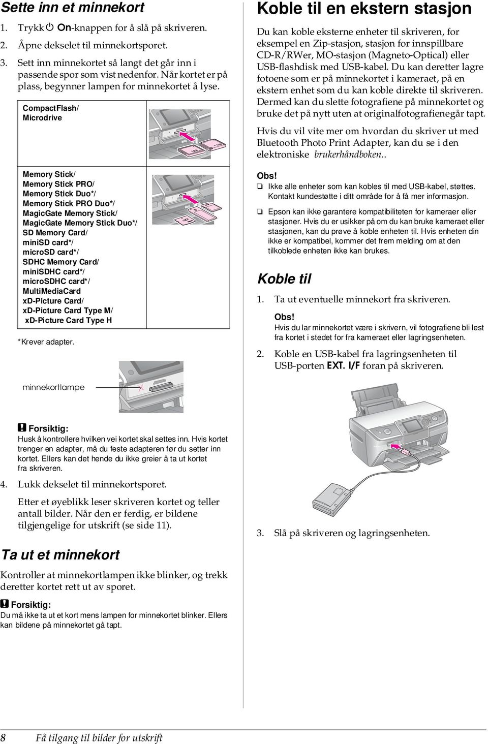 CompactFlash/ Microdrive Memory Stick/ Memory Stick PRO/ Memory Stick Duo*/ Memory Stick PRO Duo*/ MagicGate Memory Stick/ MagicGate Memory Stick Duo*/ SD Memory Card/ minisd card*/ microsd card*/