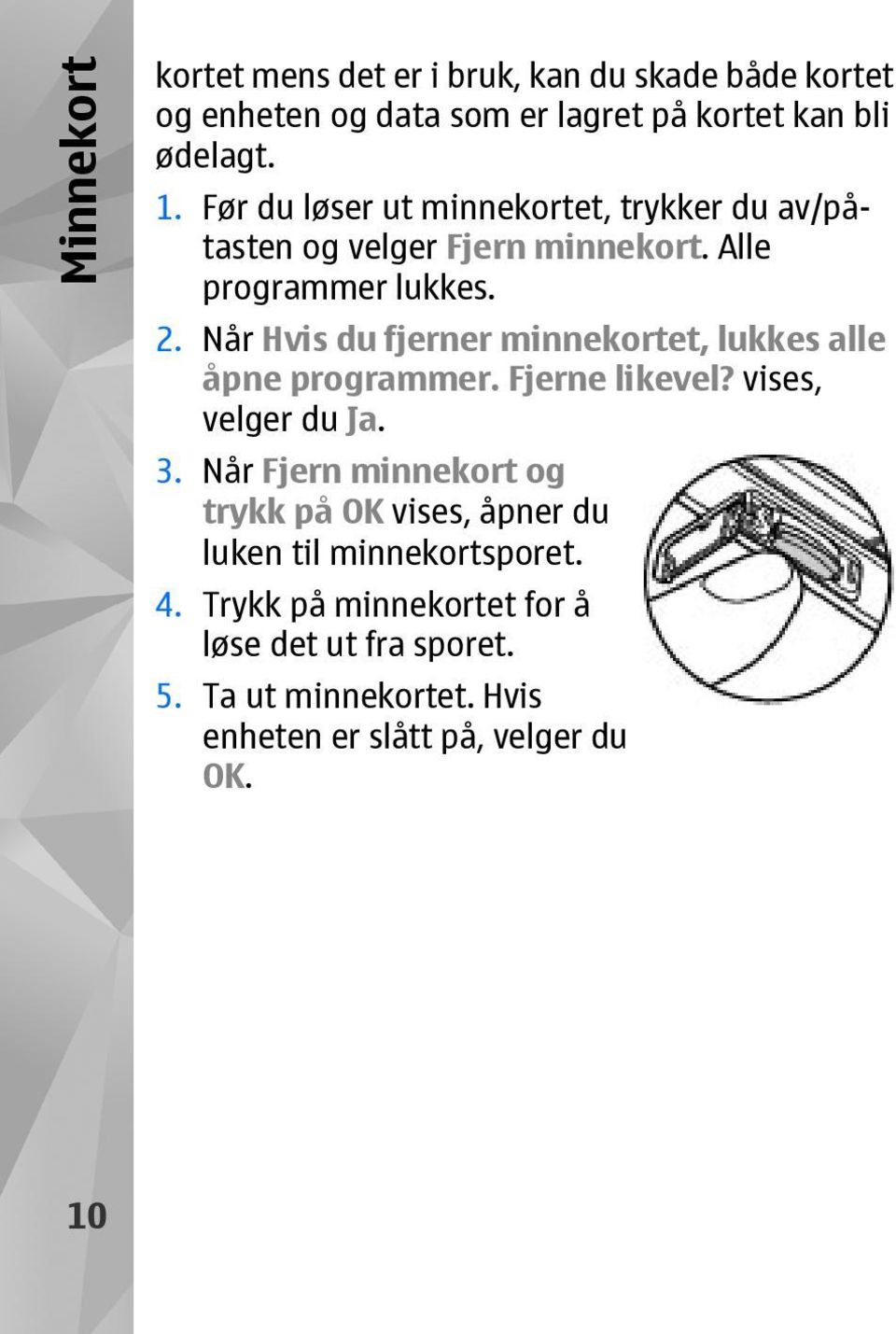 Når Hvis du fjerner minnekortet, lukkes alle åpne programmer. Fjerne likevel? vises, velger du Ja. 3.