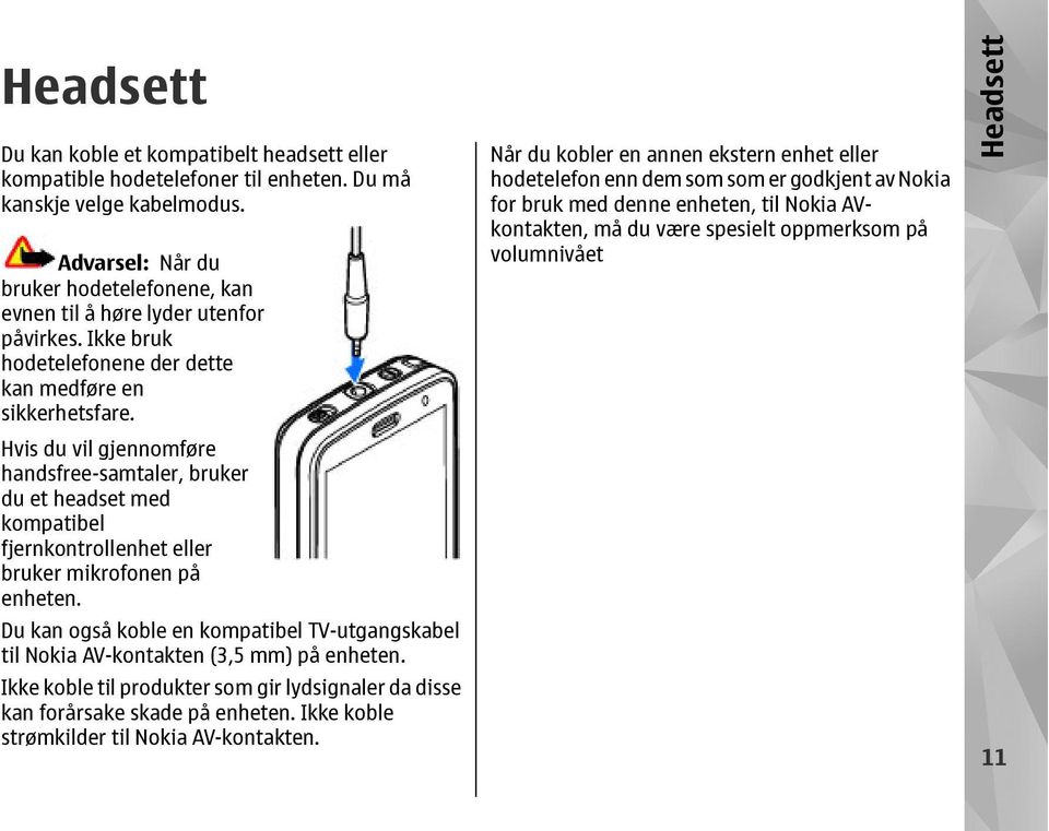 Hvis du vil gjennomføre handsfree-samtaler, bruker du et headset med kompatibel fjernkontrollenhet eller bruker mikrofonen på enheten.