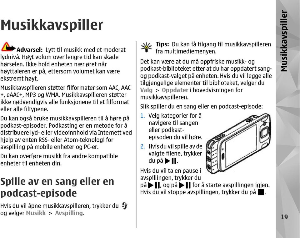 Musikkavspilleren støtter ikke nødvendigvis alle funksjonene til et filformat eller alle filtypene. Du kan også bruke musikkavspilleren til å høre på podkast-episoder.