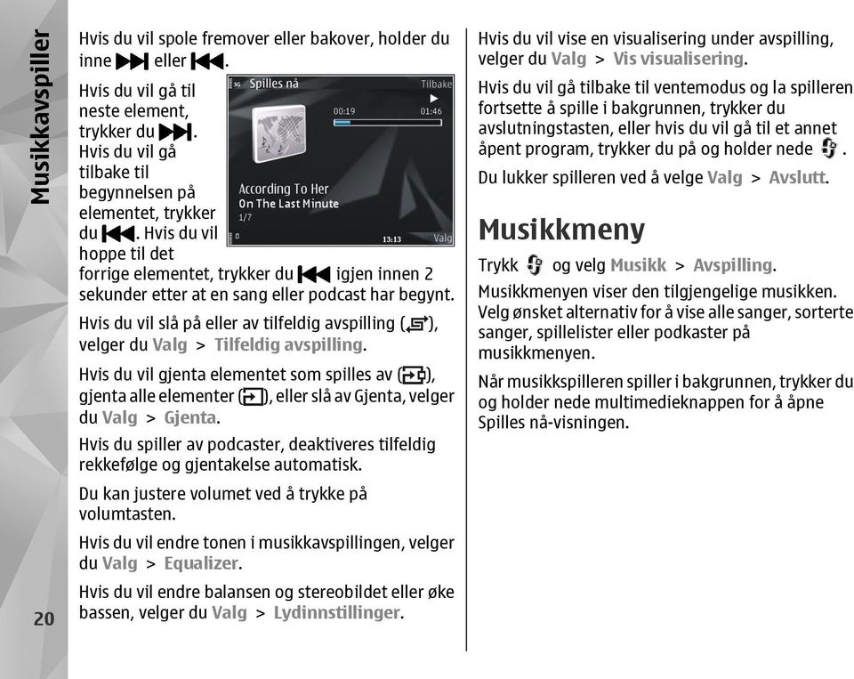 Hvis du vil slå på eller av tilfeldig avspilling ( ), velger du Valg > Tilfeldig avspilling.