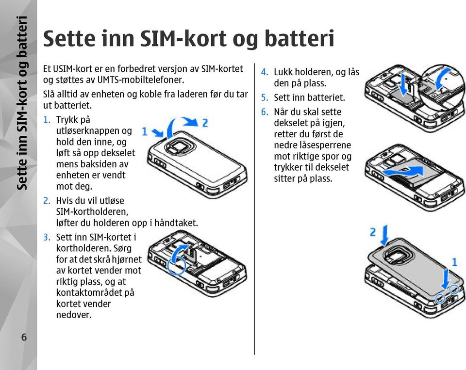 Hvis du vil utløse SIM-kortholderen, løfter du holderen opp i håndtaket. 3. Sett inn SIM-kortet i kortholderen.