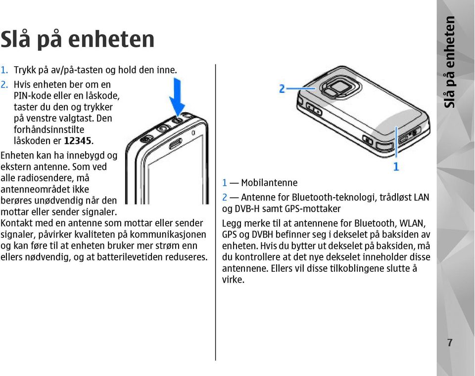 Kontakt med en antenne som mottar eller sender signaler, påvirker kvaliteten på kommunikasjonen og kan føre til at enheten bruker mer strøm enn ellers nødvendig, og at batterilevetiden reduseres.