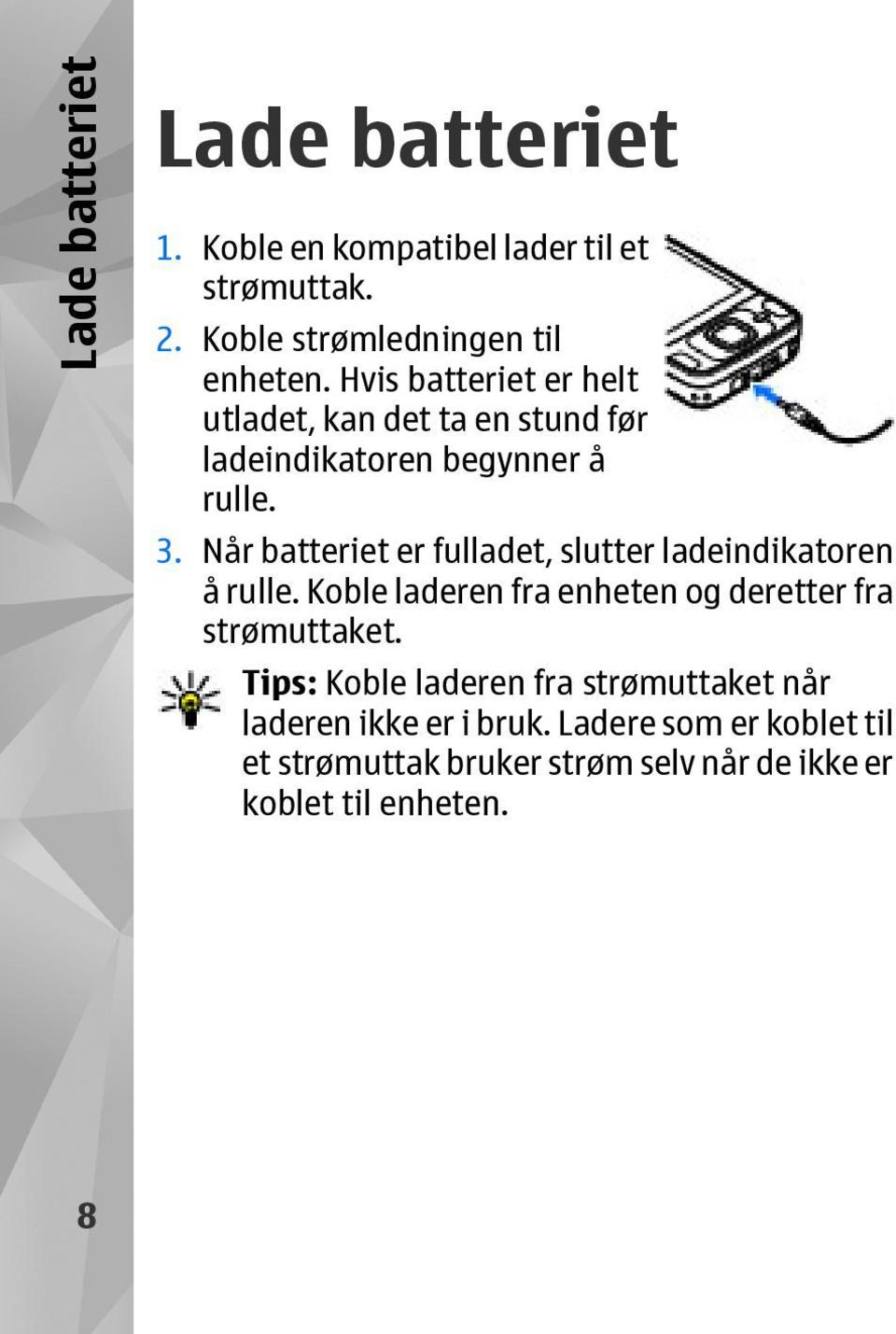 Når batteriet er fulladet, slutter ladeindikatoren å rulle. Koble laderen fra enheten og deretter fra strømuttaket.