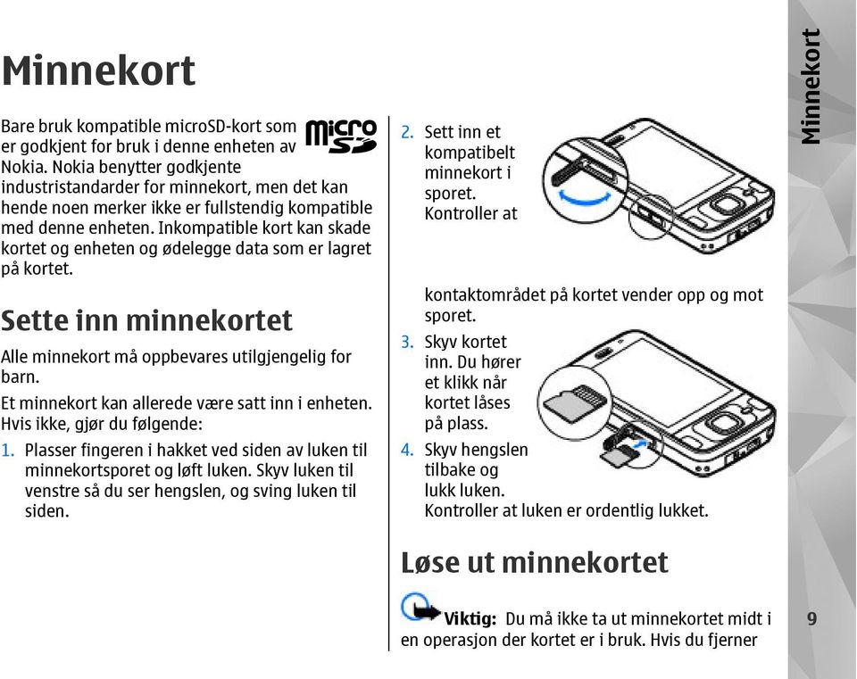 Inkompatible kort kan skade kortet og enheten og ødelegge data som er lagret på kortet. Sette inn minnekortet Alle minnekort må oppbevares utilgjengelig for barn.