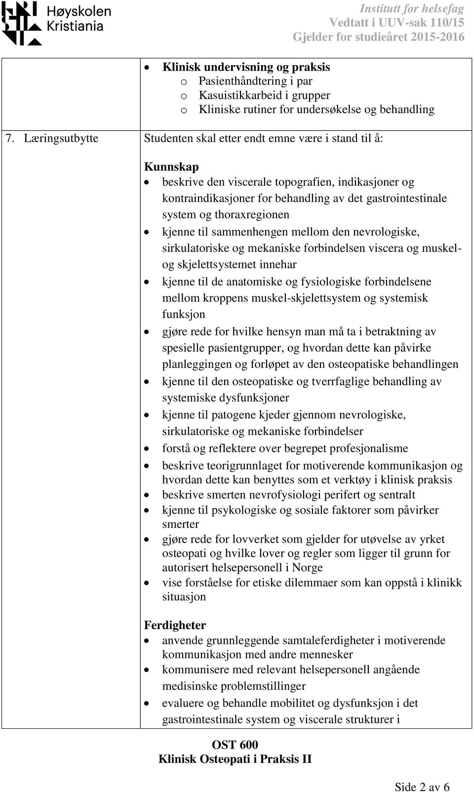 thoraxregionen kjenne til sammenhengen mellom den nevrologiske, sirkulatoriske og mekaniske forbindelsen viscera og muskelog skjelettsystemet innehar kjenne til de anatomiske og fysiologiske