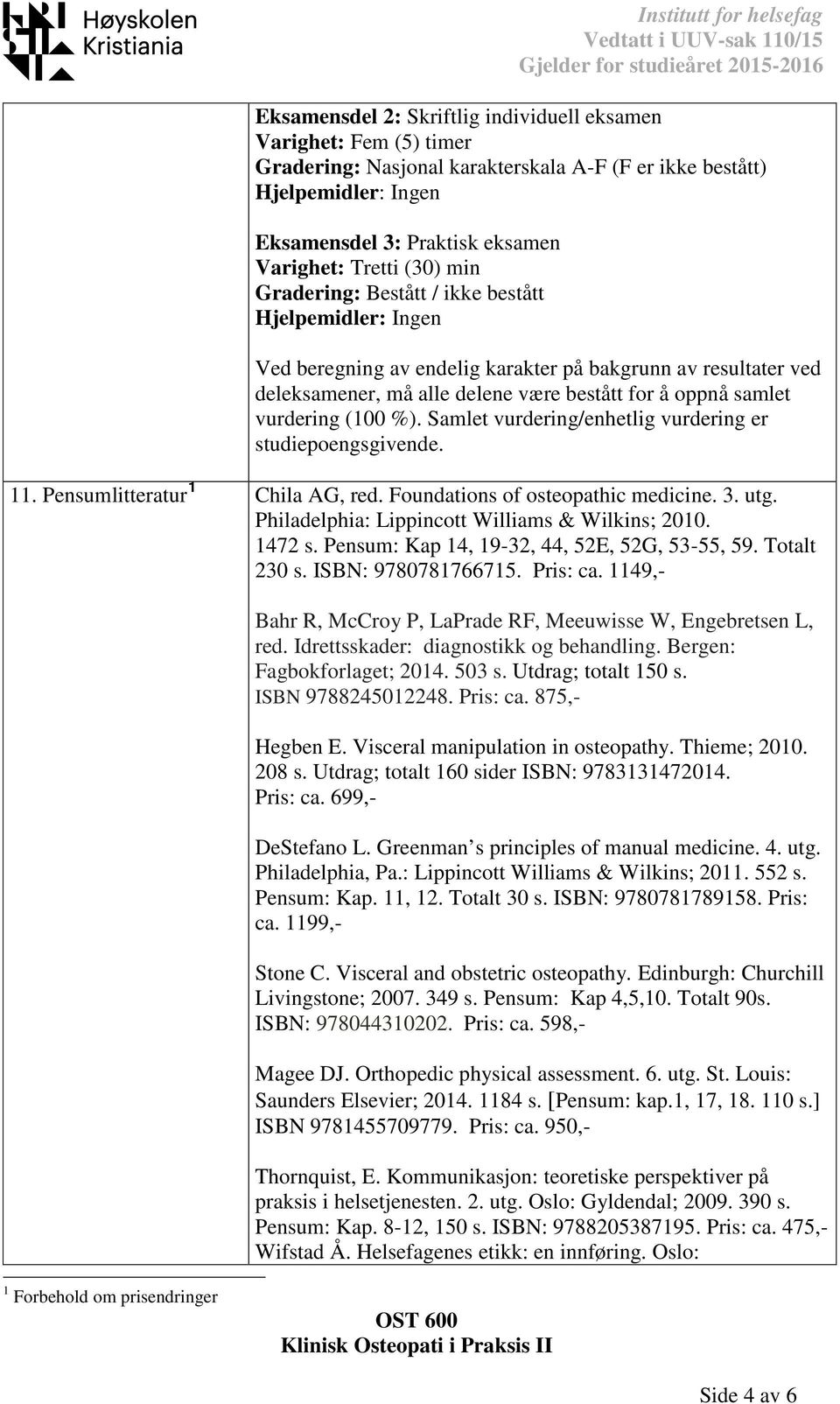 oppnå samlet vurdering (100 %). Samlet vurdering/enhetlig vurdering er studiepoengsgivende. 11. Pensumlitteratur 1 Chila AG, red. Foundations of osteopathic medicine. 3. utg.