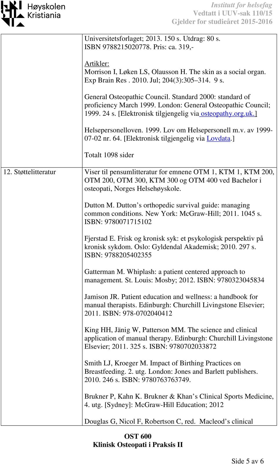 uk.] Helsepersonelloven. 1999. Lov om Helsepersonell m.v. av 1999-07-02 nr. 64. [Elektronisk tilgjengelig via Lovdata.] Totalt 1098 sider 12.