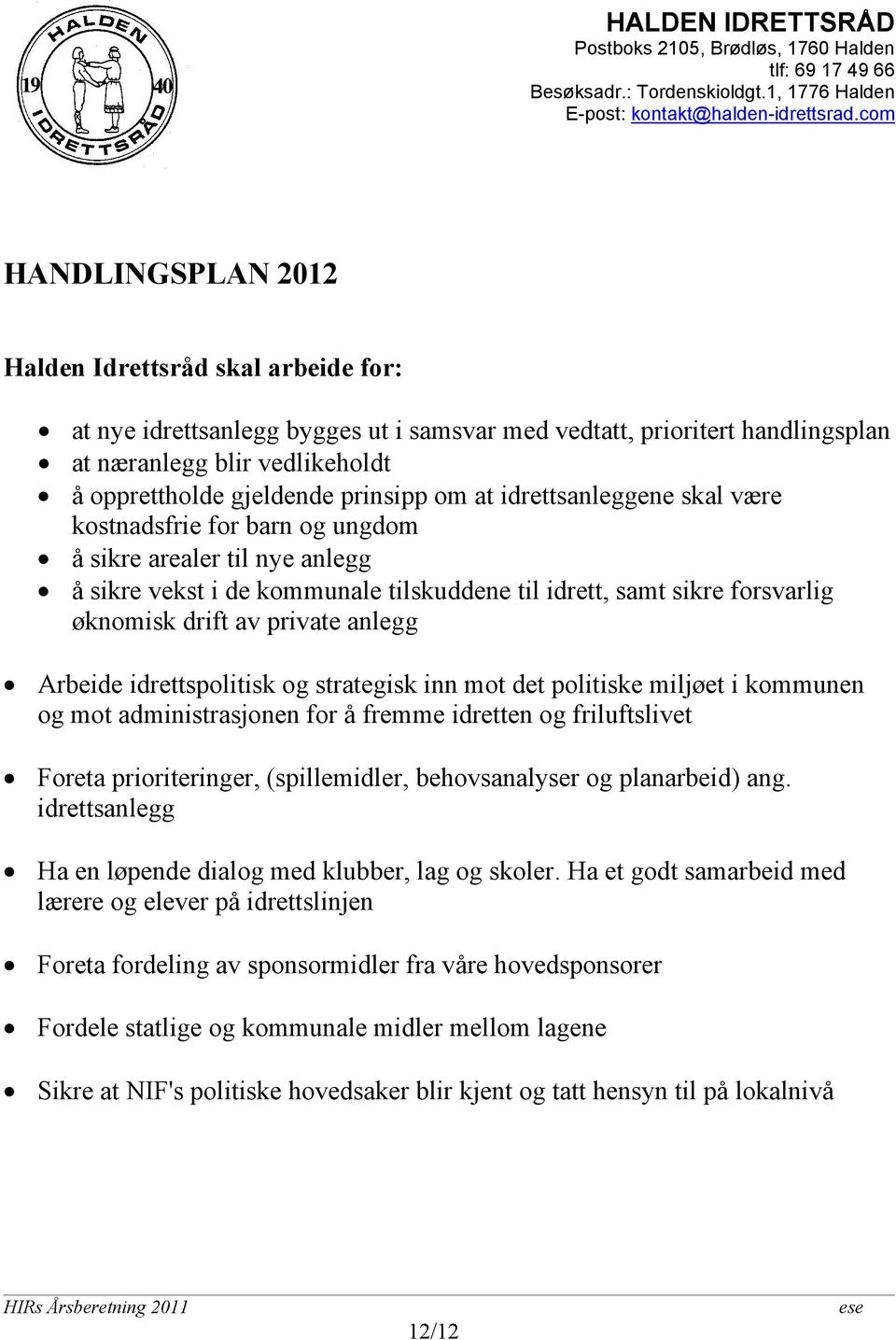 anlegg Arbeide idrettspolitisk og strategisk inn mot det politiske miljøet i kommunen og mot administrasjonen for å fremme idretten og friluftslivet Foreta prioriteringer, (spillemidler,