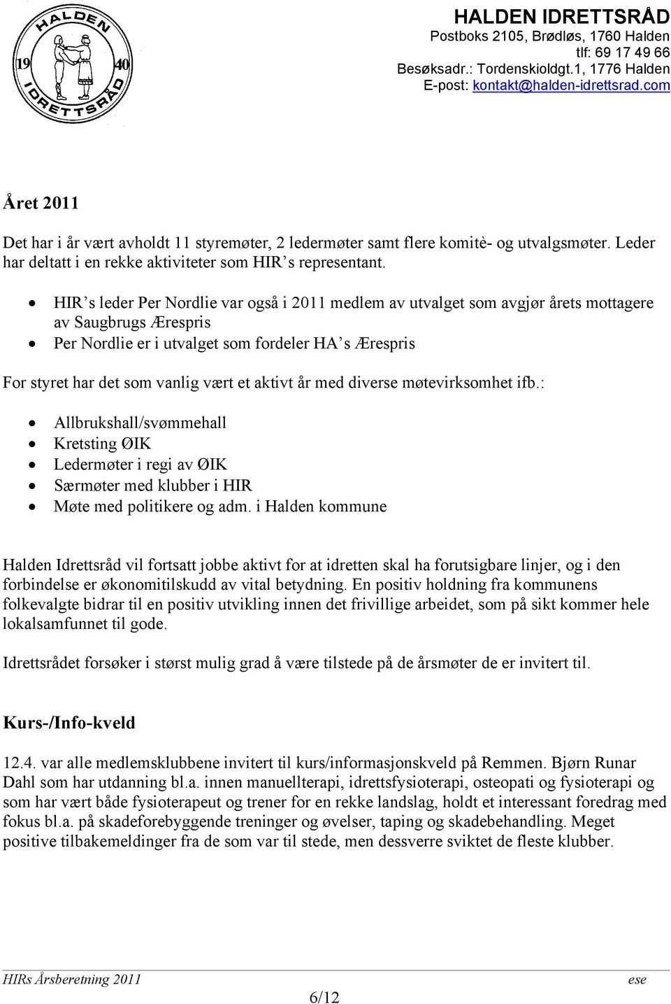 aktivt år med diverse møtevirksomhet ifb.: Allbrukshall/svømmehall Kretsting ØIK Ledermøter i regi av ØIK Særmøter med klubber i HIR Møte med politikere og adm.