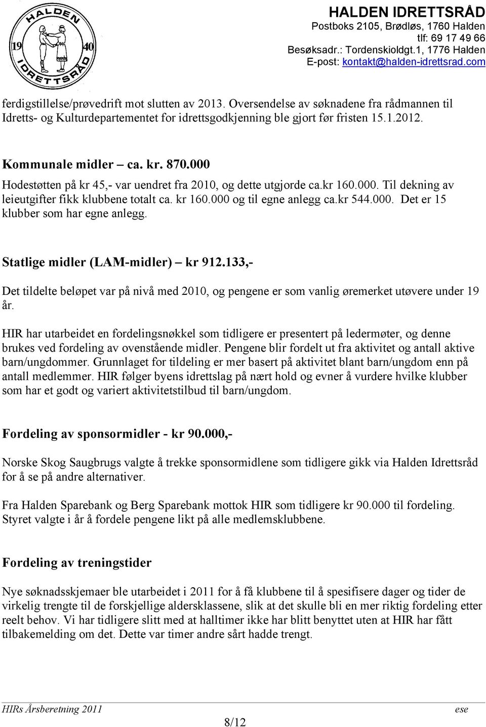 Statlige midler (LAM-midler) kr 912.133,- Det tildelte beløpet var på nivå med 2010, og pengene er som vanlig øremerket utøvere under 19 år.