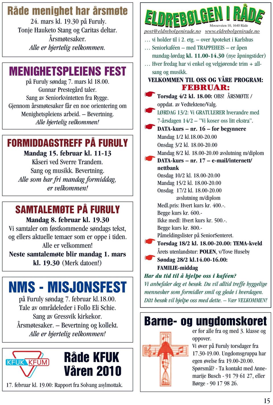 FORMIDDAGSTREFF PÅ FURULY Mandag 15. februar kl. 11-13 Kåseri ved Sverre Trandem. Sang og musikk. Bevertning. Alle som har fri mandag formiddag, er velkommen! SAMTALEMØTE PÅ FURULY Mandag 8.