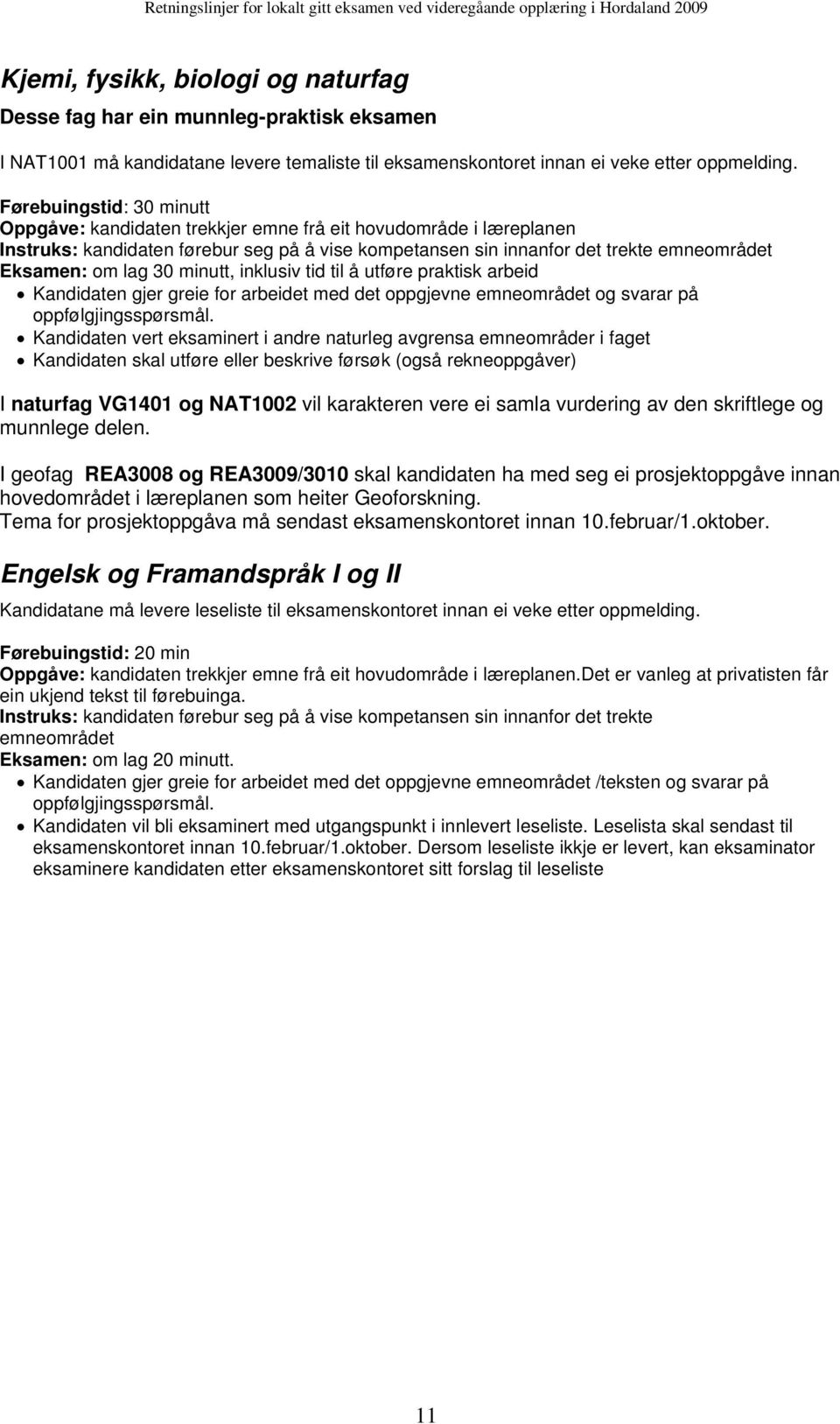 30 minutt, inklusiv tid til å utføre praktisk arbeid Kandidaten gjer greie for arbeidet med det oppgjevne emneområdet og svarar på oppfølgjingsspørsmål.