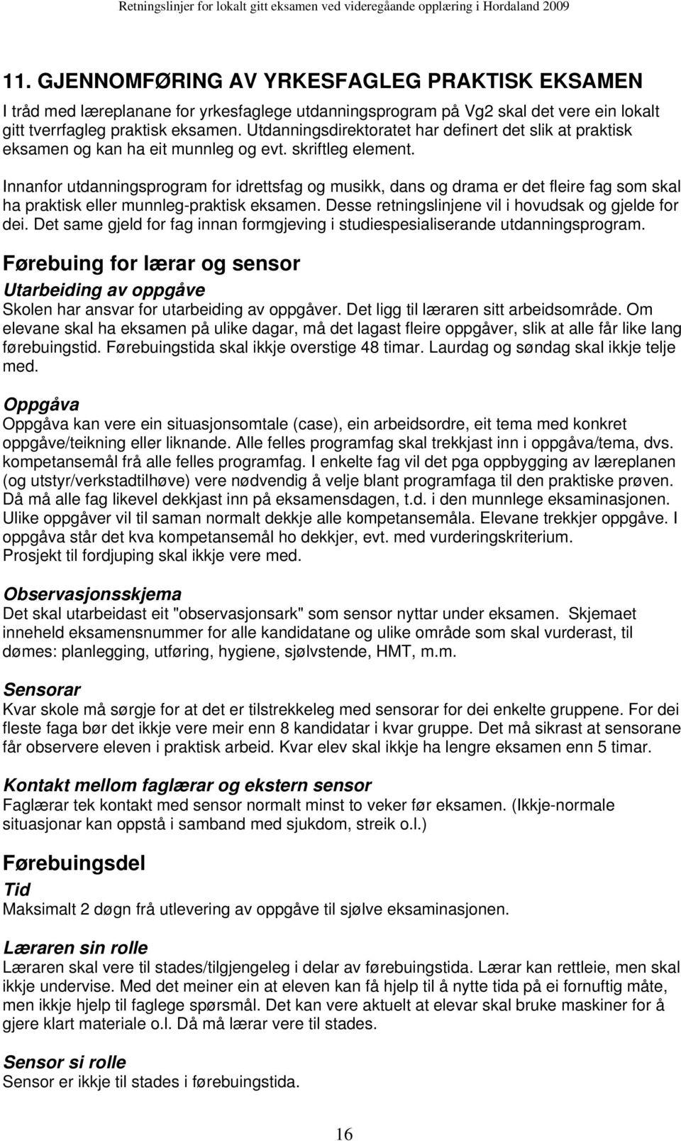 Innanfor utdanningsprogram for idrettsfag og musikk, dans og drama er det fleire fag som skal ha praktisk eller munnleg-praktisk eksamen. Desse retningslinjene vil i hovudsak og gjelde for dei.