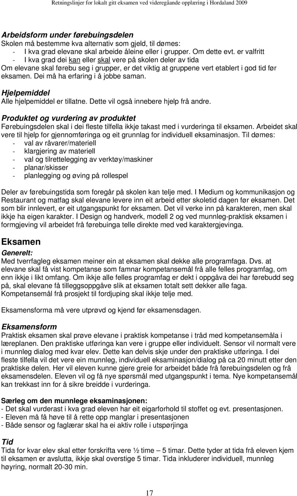 Dei må ha erfaring i å jobbe saman. Hjelpemiddel Alle hjelpemiddel er tillatne. Dette vil også innebere hjelp frå andre.