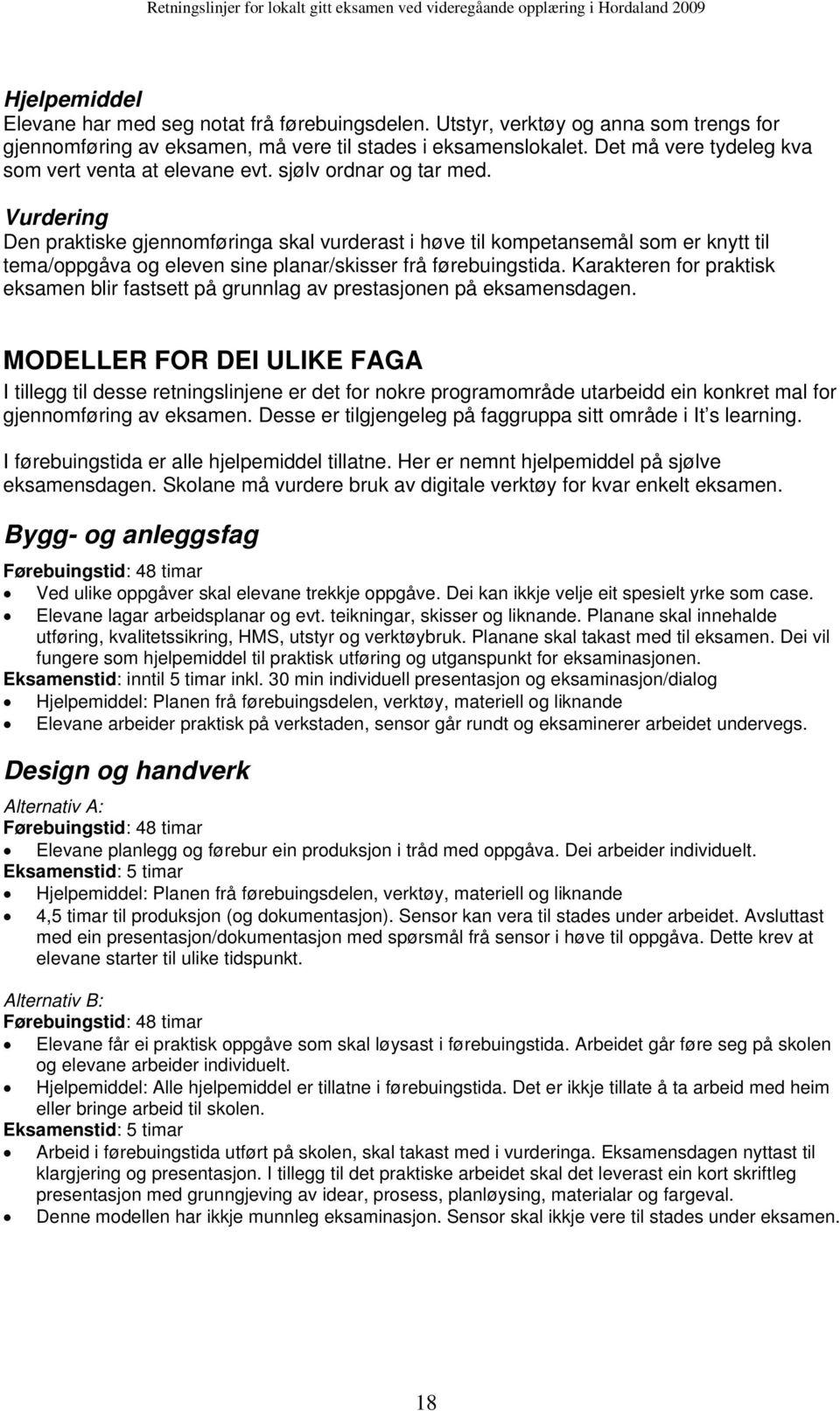 Vurdering Den praktiske gjennomføringa skal vurderast i høve til kompetansemål som er knytt til tema/oppgåva og eleven sine planar/skisser frå førebuingstida.