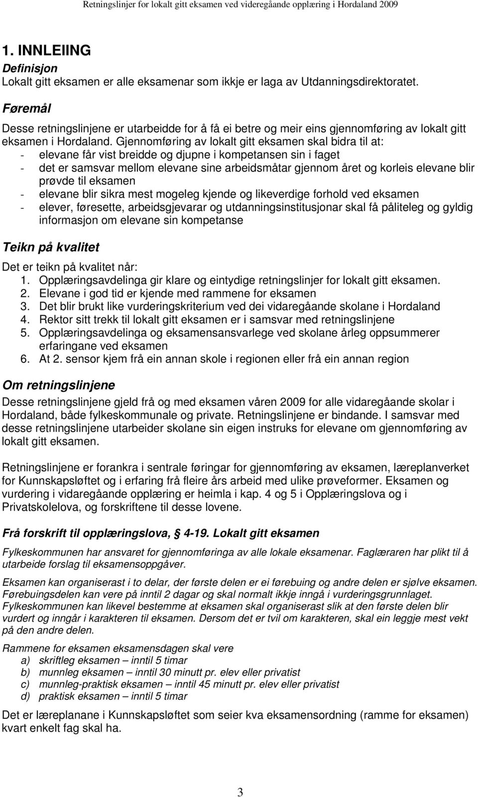 Gjennomføring av lokalt gitt eksamen skal bidra til at: - elevane får vist breidde og djupne i kompetansen sin i faget - det er samsvar mellom elevane sine arbeidsmåtar gjennom året og korleis