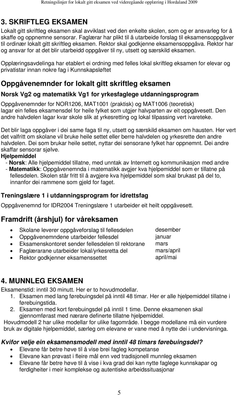 Rektor har og ansvar for at det blir utarbeidd oppgåver til ny, utsett og særskild eksamen.