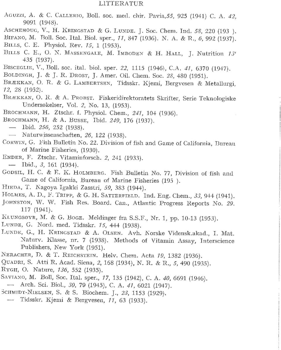 soc. ita. bio. sper. 22, 1115 (1946), C.A. 41, 6370 (1947). BoLDINGH, J. & J. R. DRoST, J. Amer. Oi. Chem. Soc. 28, 480 (1951). BRÆKK. \.N, O. R. & G. LAMBERTSEN, Tidsskr.