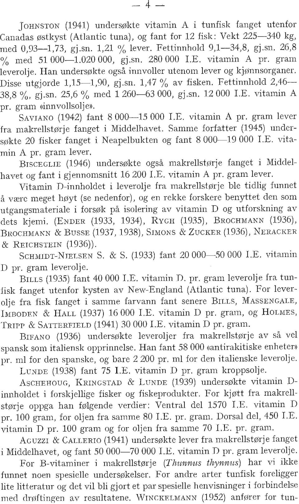 sn. 25,6 / 0 n1ed 260-63 000, gj.sn. 12 000 I.E. vitan1in A pr. gra1n <<innvosoje>>. SAVIANO (1942) fant 8 000-15 000 I.E. vitamin A pr. gran1 ever fra n1akrestørje fanget i Middehavet.