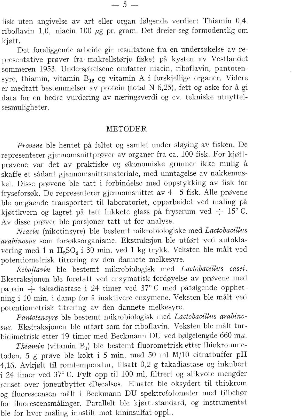 Undersøkesene omfatter niacin, ribofavin, pantotensyre, thiamin, vitamin B 12 og vitamin A i forskjeige organer.