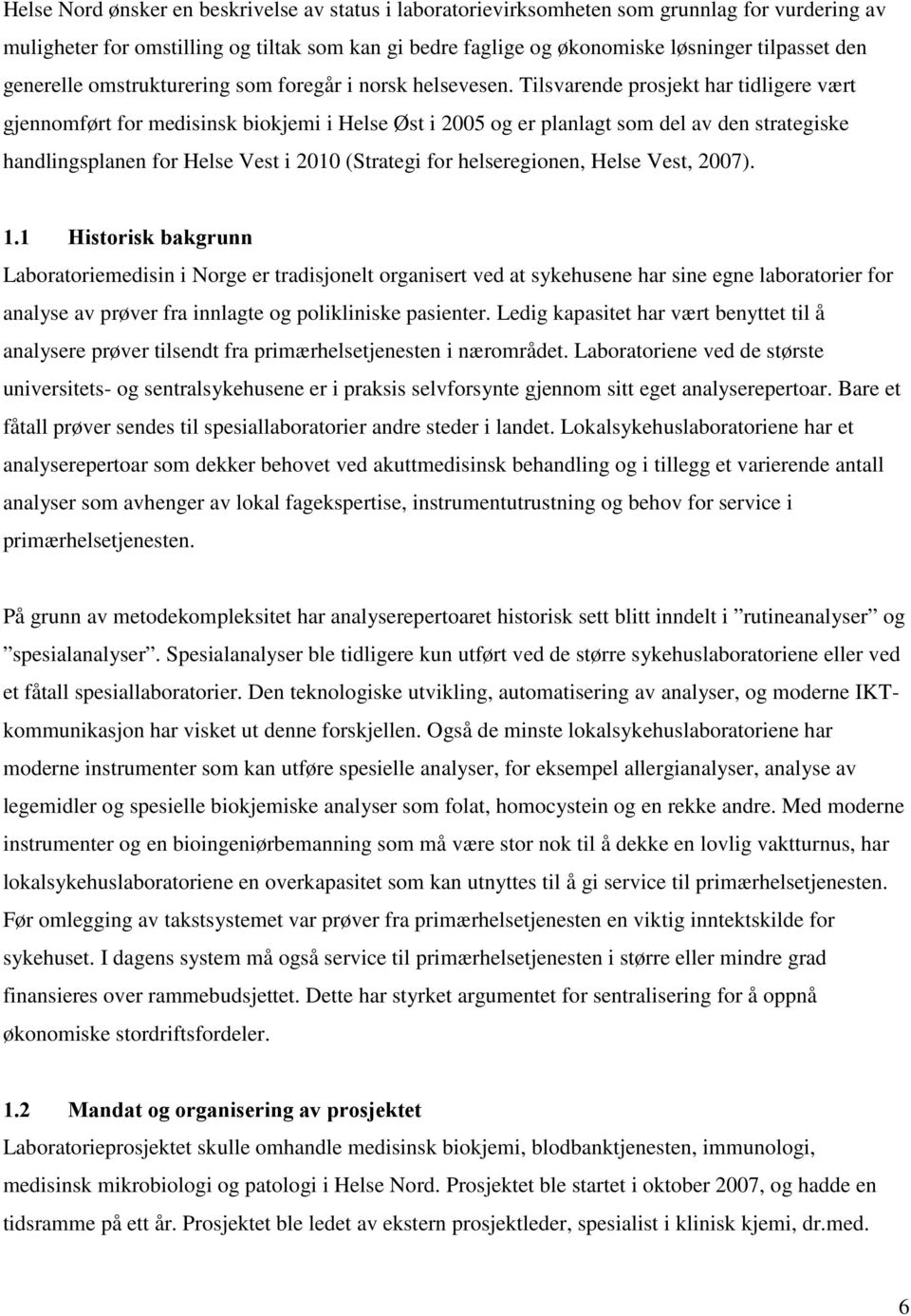 Tilsvarende prosjekt har tidligere vært gjennomført for medisinsk biokjemi i Helse Øst i 2005 og er planlagt som del av den strategiske handlingsplanen for Helse Vest i 2010 (Strategi for