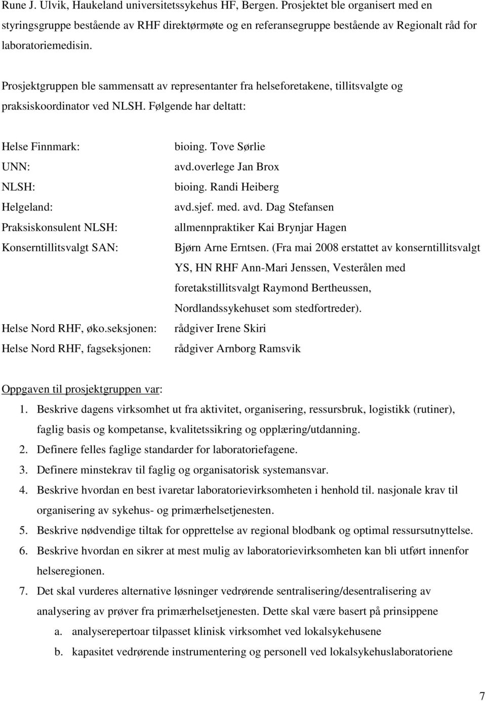 Prosjektgruppen ble sammensatt av representanter fra helseforetakene, tillitsvalgte og praksiskoordinator ved NLSH.